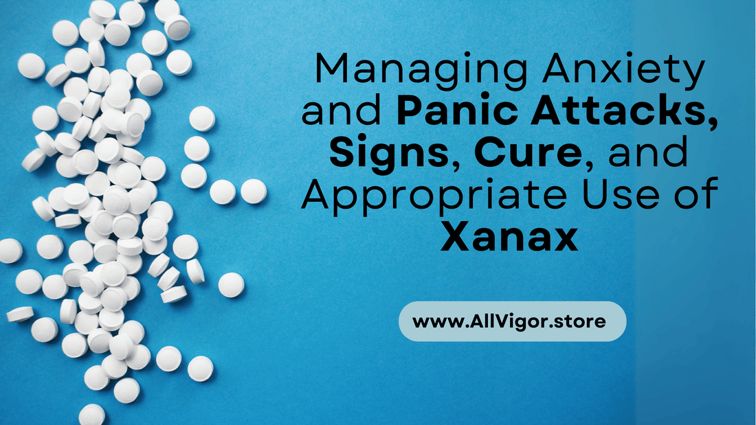 Managing Anxiety and Panic Attacks | Signs, Cure, and Appropriate Use of Xanax