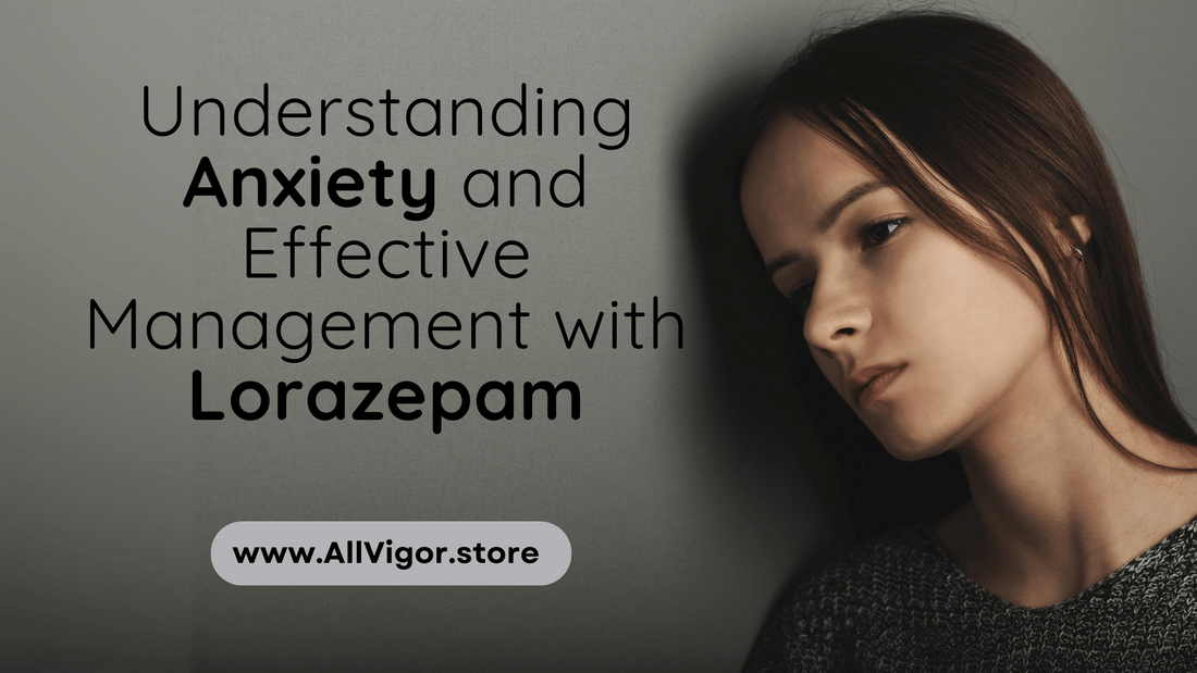 Understanding Anxiety and Effective Management with Lorazepam | AllVigor Store